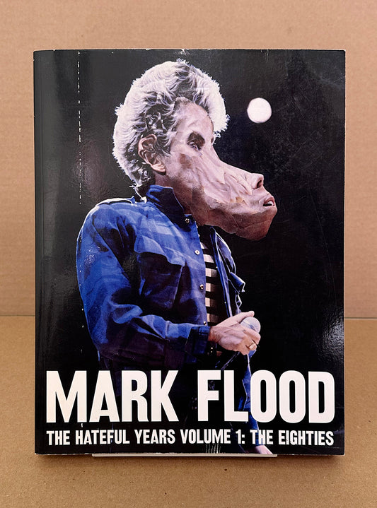 The Hateful Years Volume 1 : The Eighties by Mark Flood