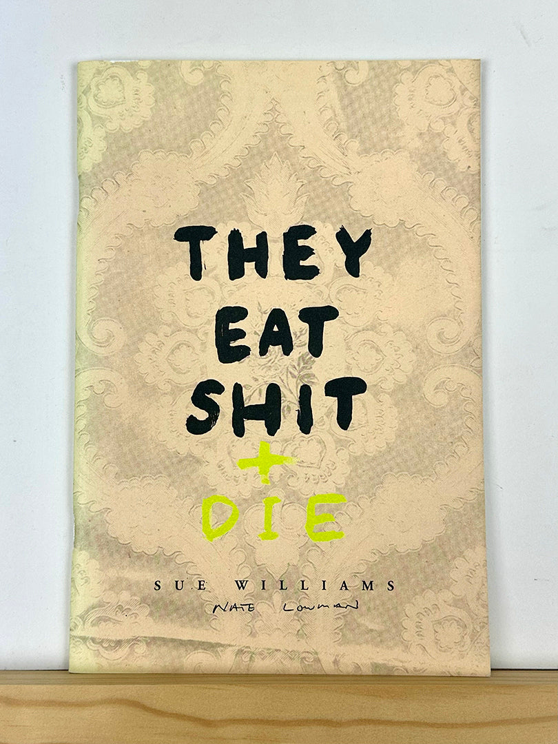 They Eat Shit + Die by Sue Williams & Nate Lowman